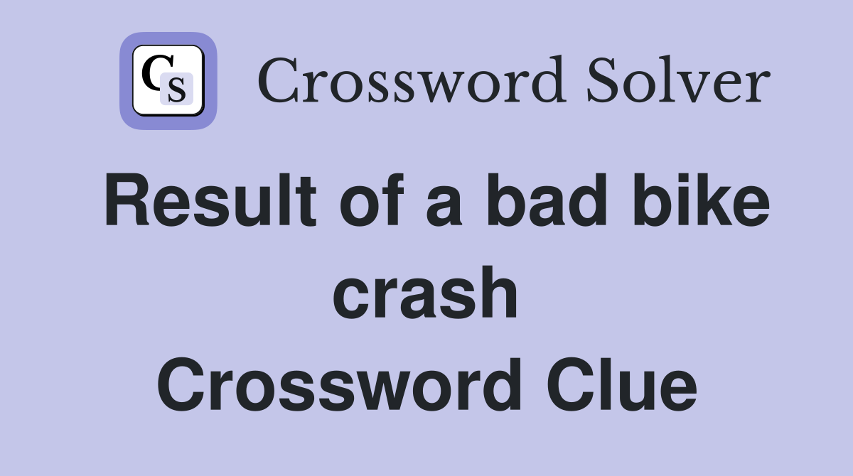 Result of a bad bike crash Crossword Clue