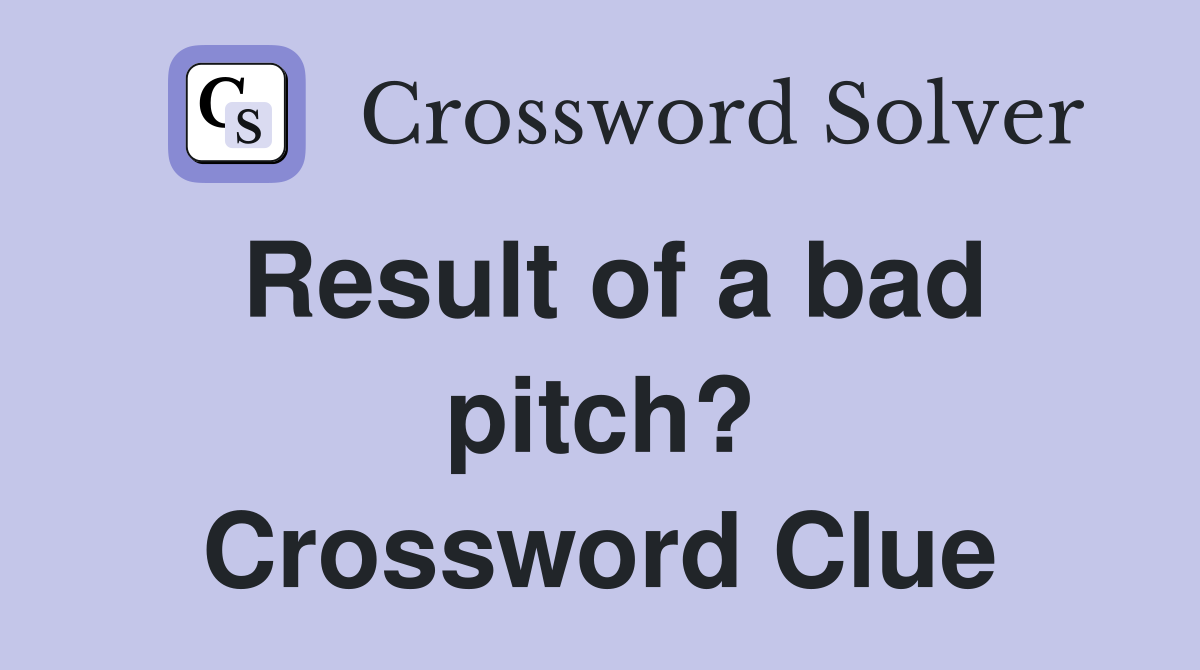 Result of a bad pitch? Crossword Clue