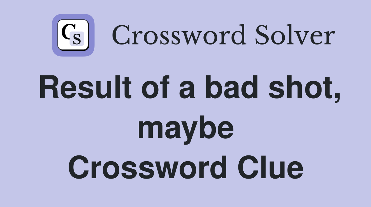 Result of a bad shot, maybe Crossword Clue