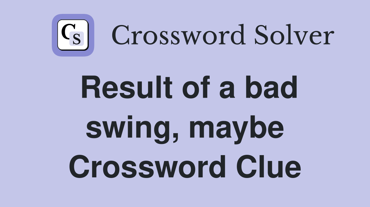 Result of a bad swing, maybe Crossword Clue