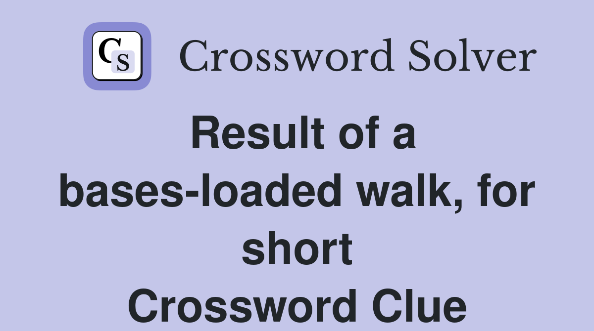 Result of a bases-loaded walk, for short Crossword Clue