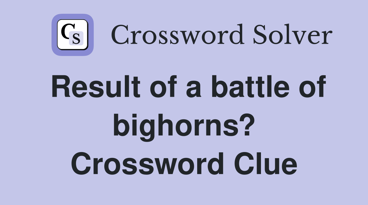 Result of a battle of bighorns? Crossword Clue