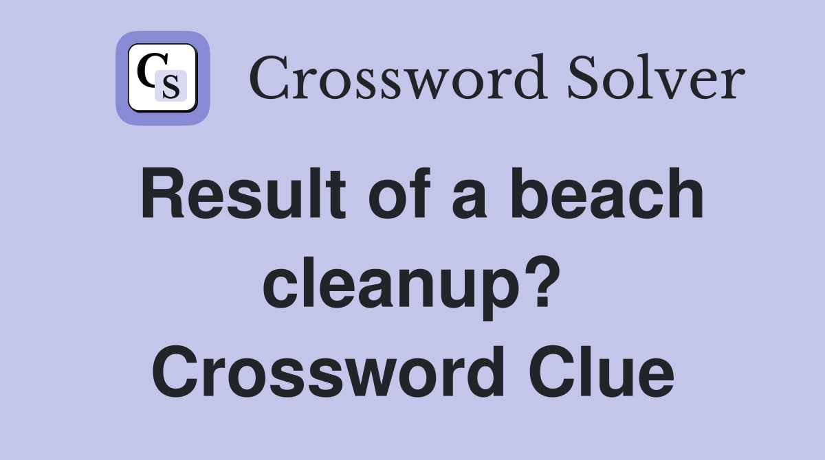 Result of a beach cleanup? Crossword Clue