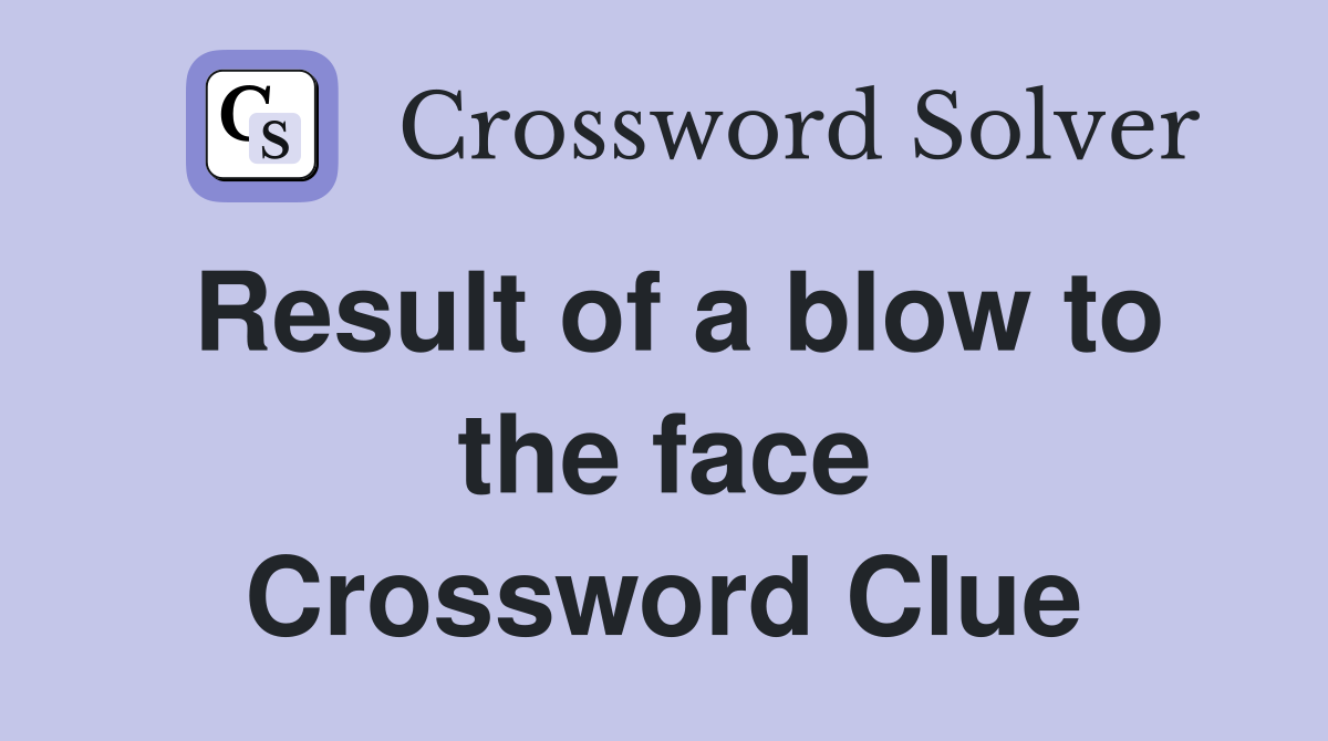Result of a blow to the face Crossword Clue