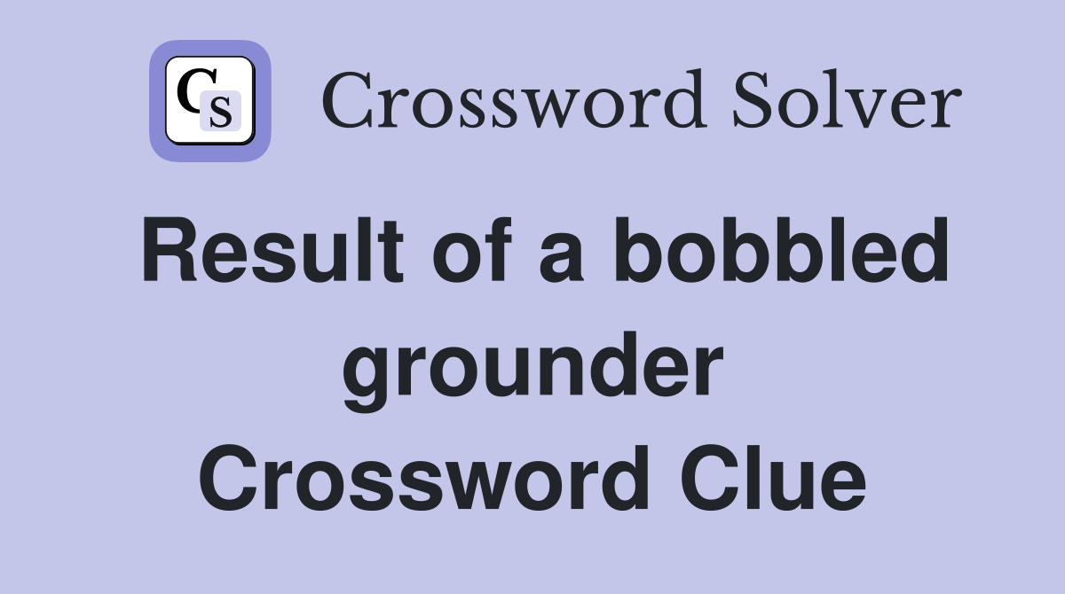 Result of a bobbled grounder Crossword Clue