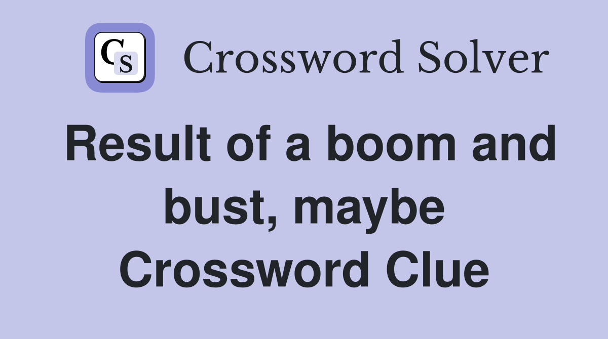 Result of a boom and bust, maybe Crossword Clue
