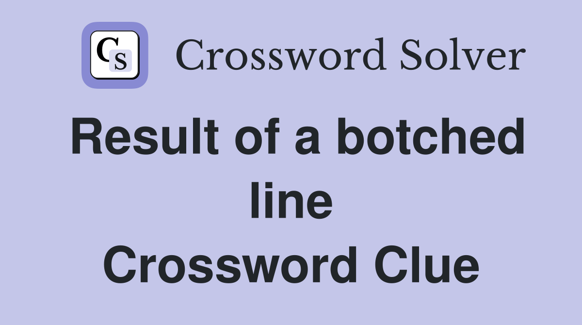Result of a botched line Crossword Clue