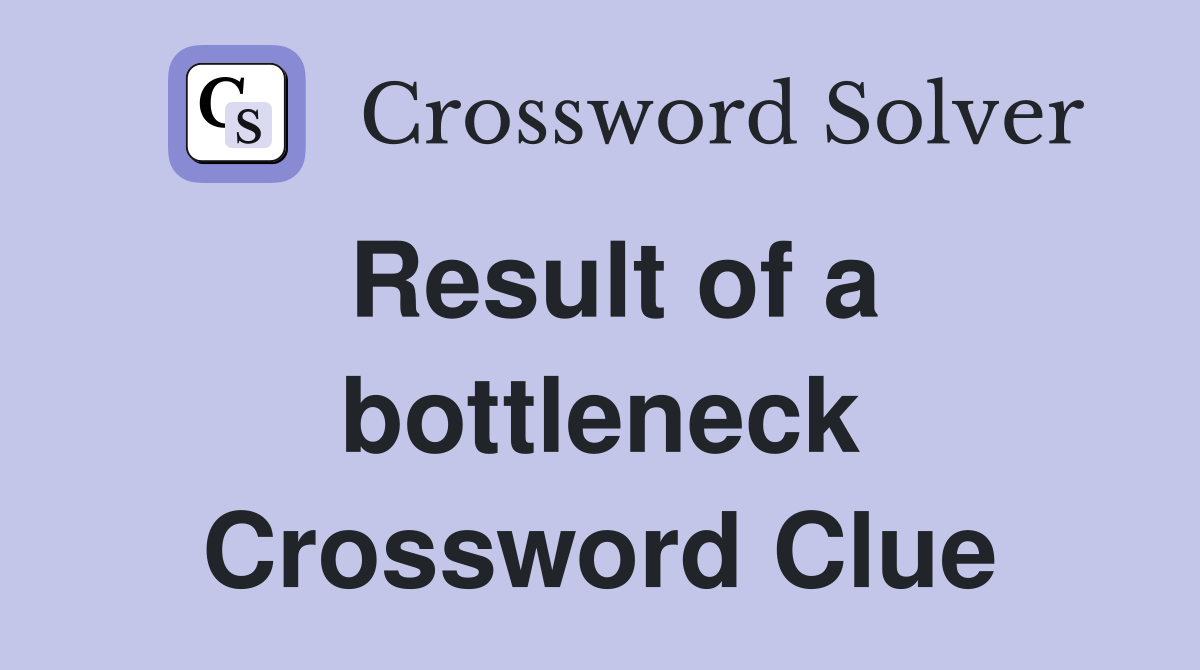Result of a bottleneck Crossword Clue