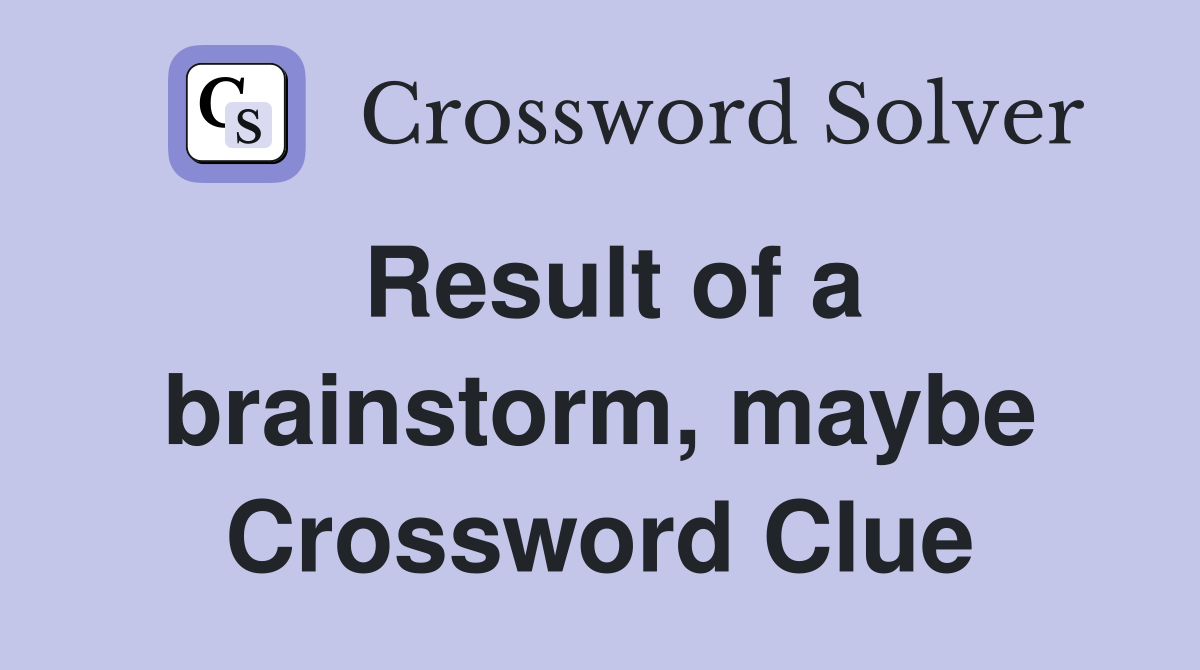 Result of a brainstorm, maybe Crossword Clue
