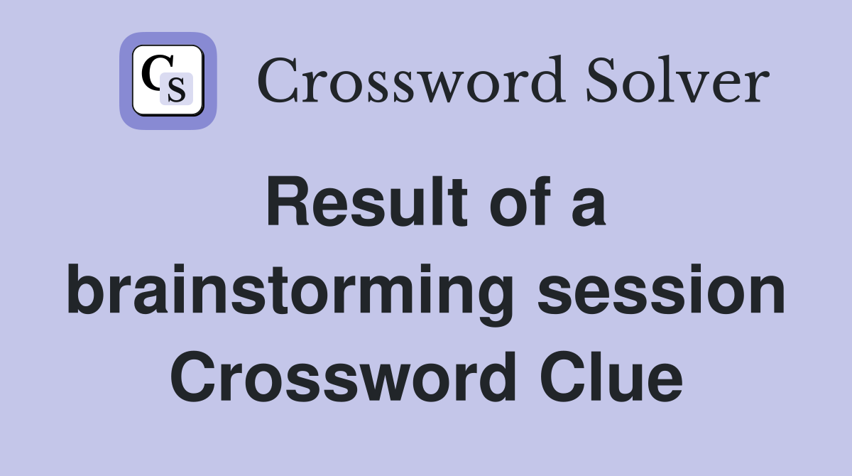 Result of a brainstorming session Crossword Clue