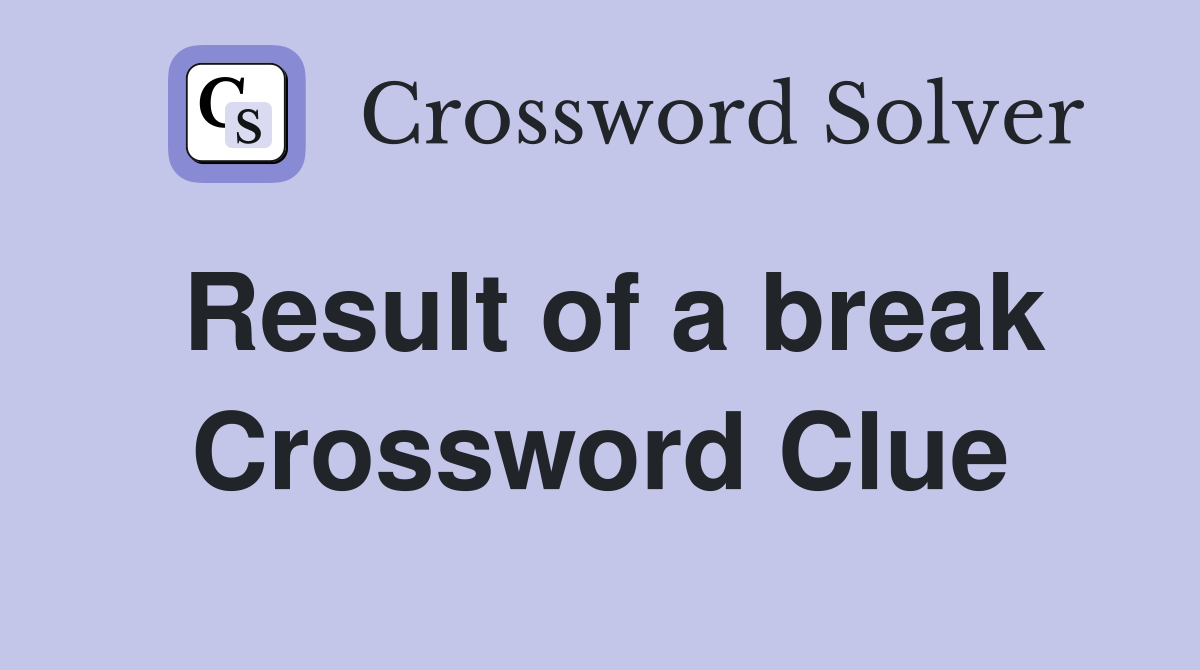 Result of a break Crossword Clue