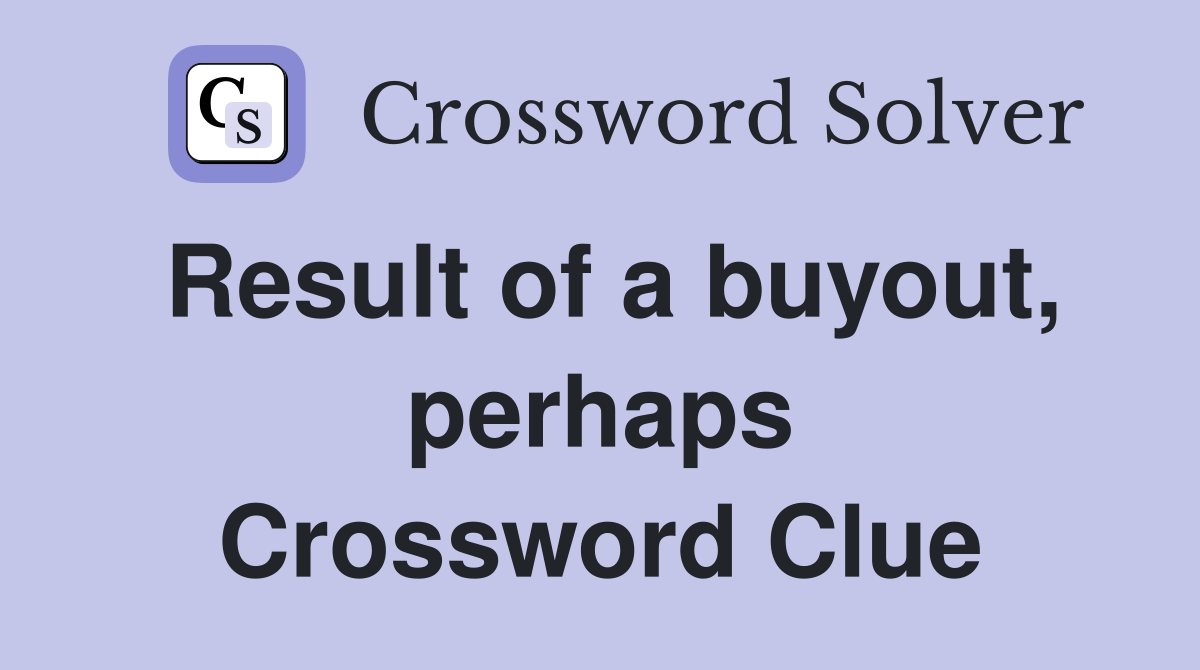 Result of a buyout, perhaps Crossword Clue