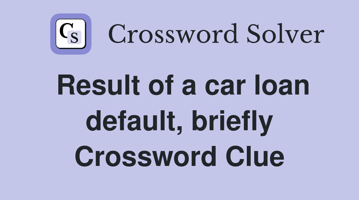 Result of a car loan default, briefly Crossword Clue
