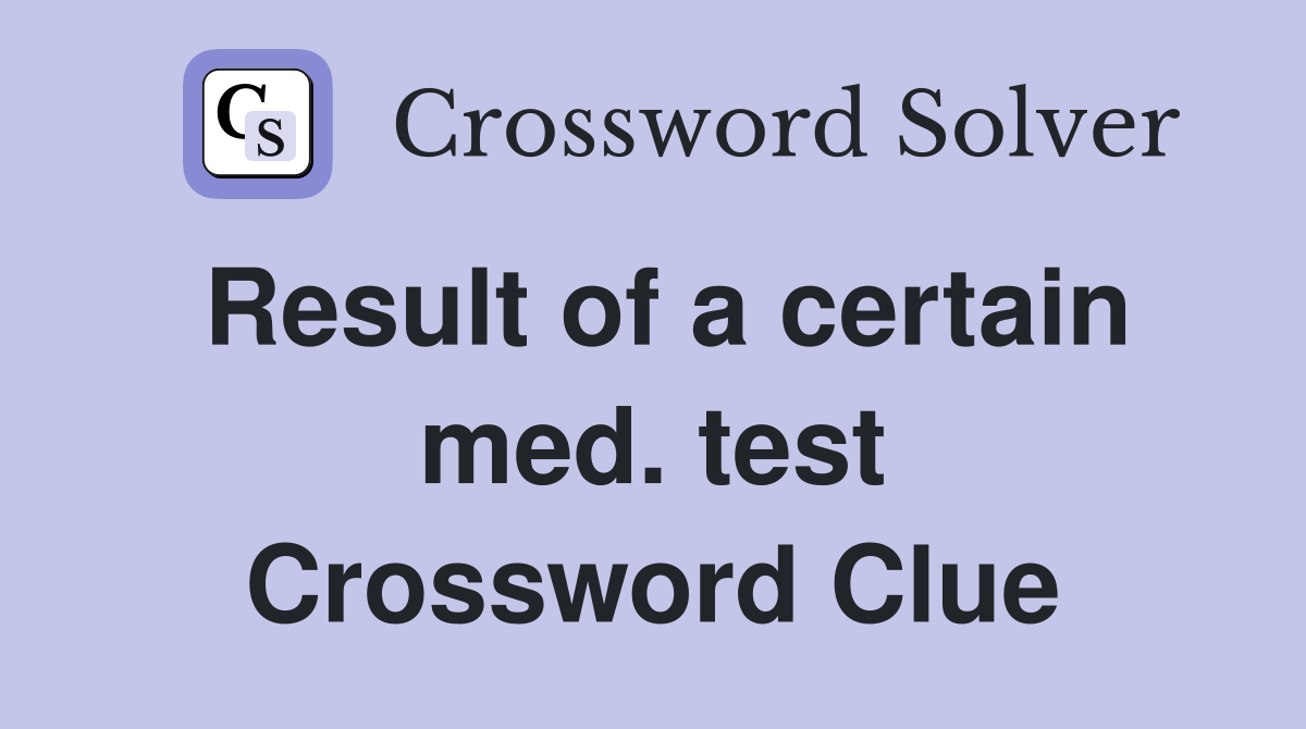 Result of a certain med. test Crossword Clue