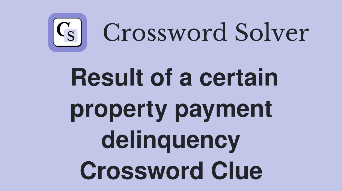 Result of a certain property payment delinquency Crossword Clue