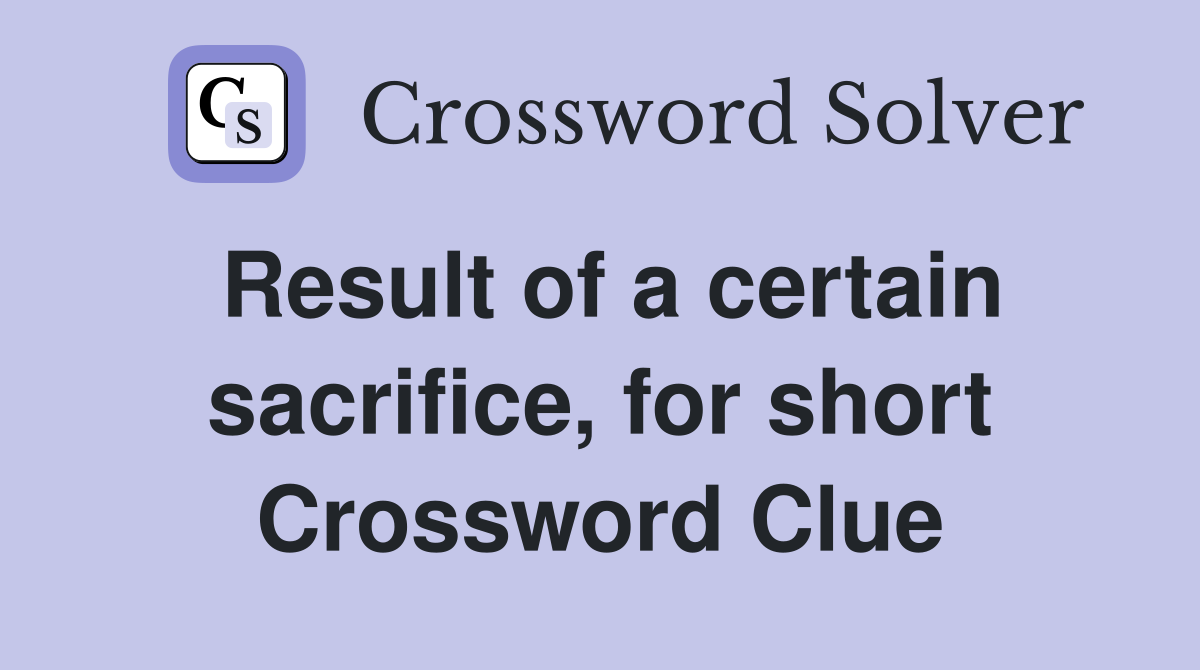 Result of a certain sacrifice, for short Crossword Clue