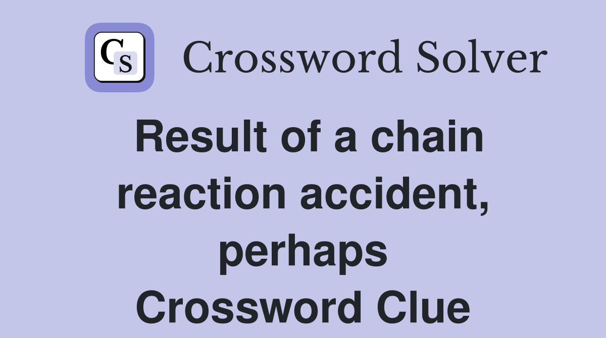 Result of a chain reaction accident, perhaps Crossword Clue