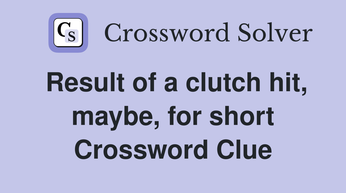 Result of a clutch hit, maybe, for short Crossword Clue