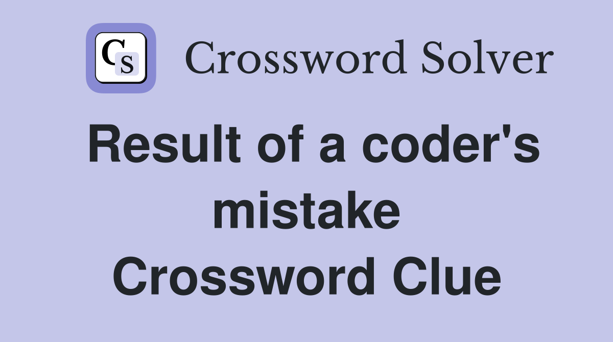 Result of a coder's mistake Crossword Clue