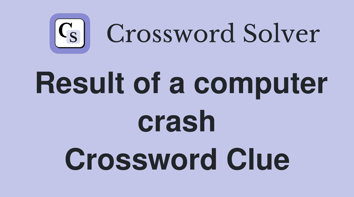 Result of a computer crash Crossword Clue