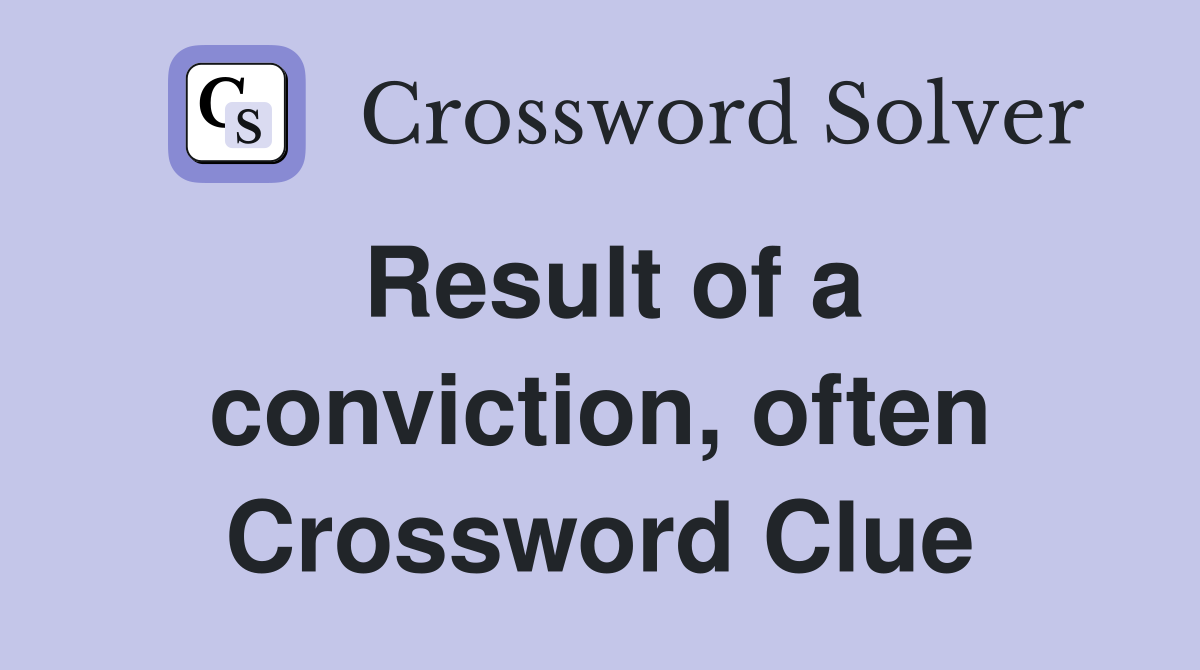 Result of a conviction, often Crossword Clue
