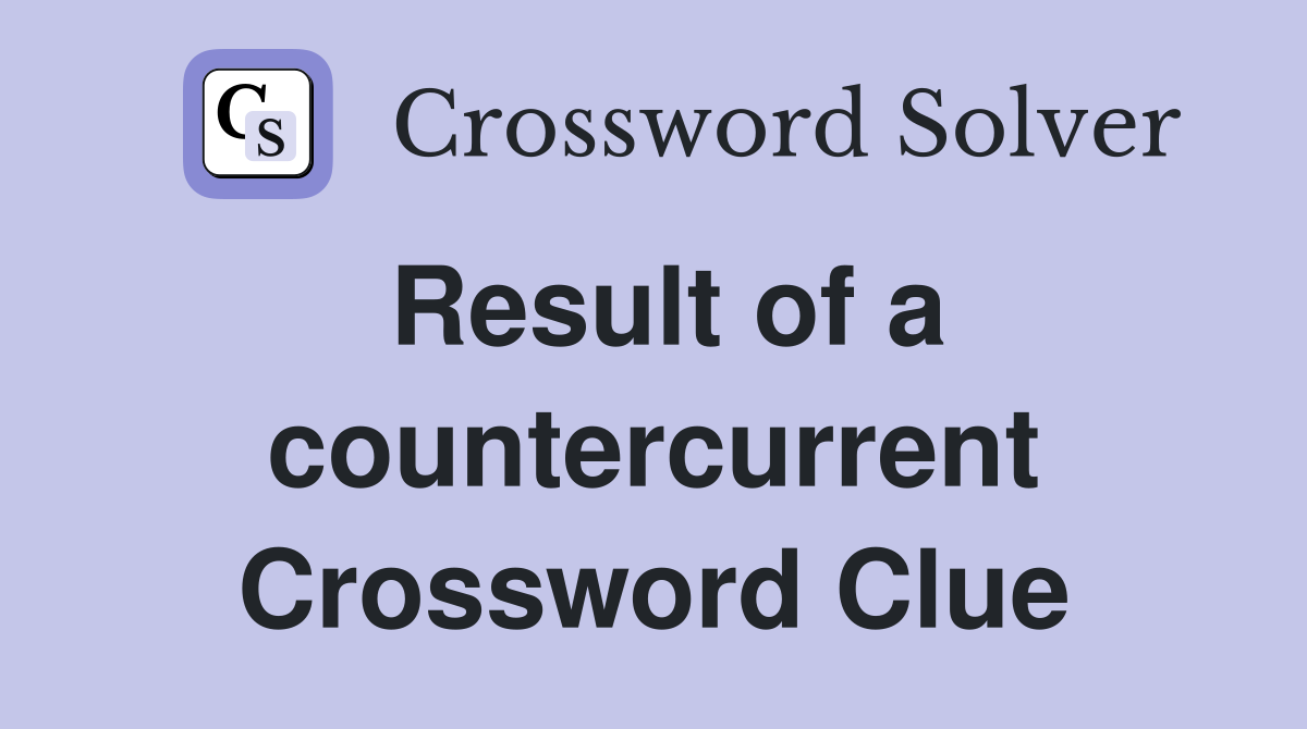 Result of a countercurrent Crossword Clue