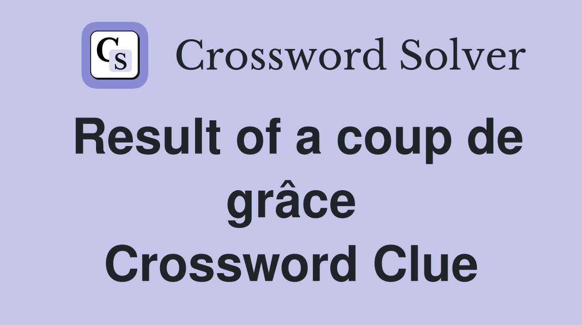 Result of a coup de grâce Crossword Clue