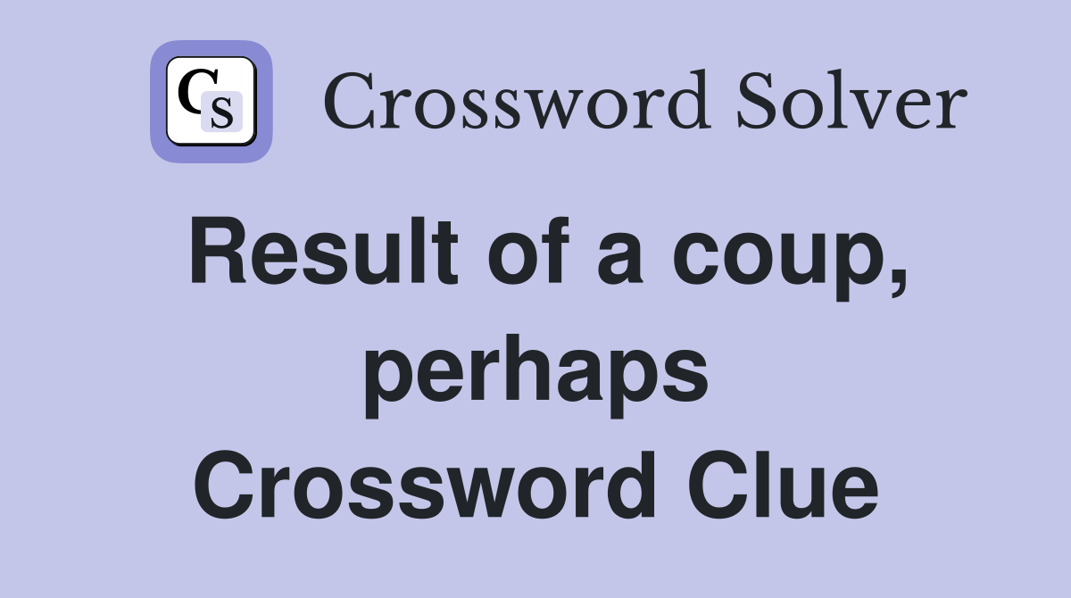 Result of a coup, perhaps Crossword Clue