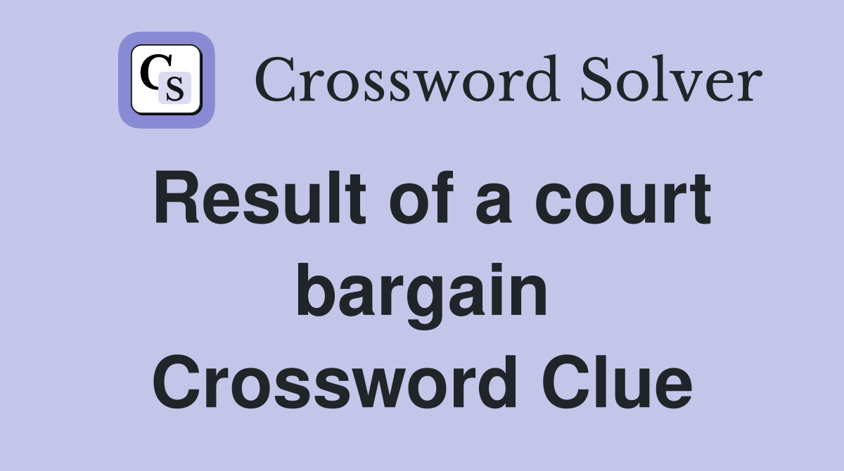 Result of a court bargain Crossword Clue