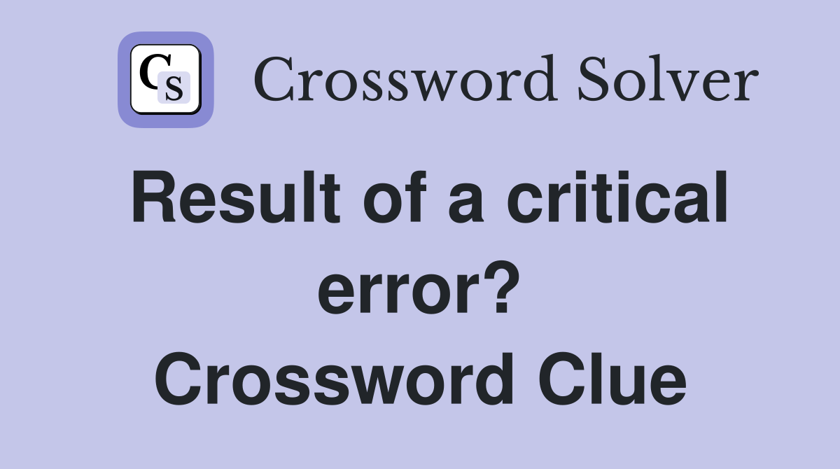 Result of a critical error? Crossword Clue