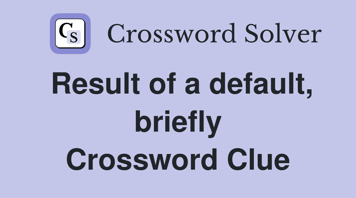 Result of a default, briefly Crossword Clue