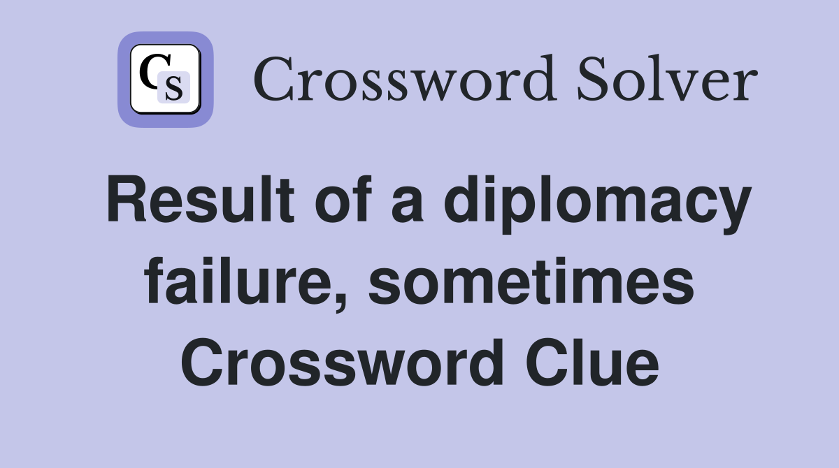 Result of a diplomacy failure, sometimes Crossword Clue