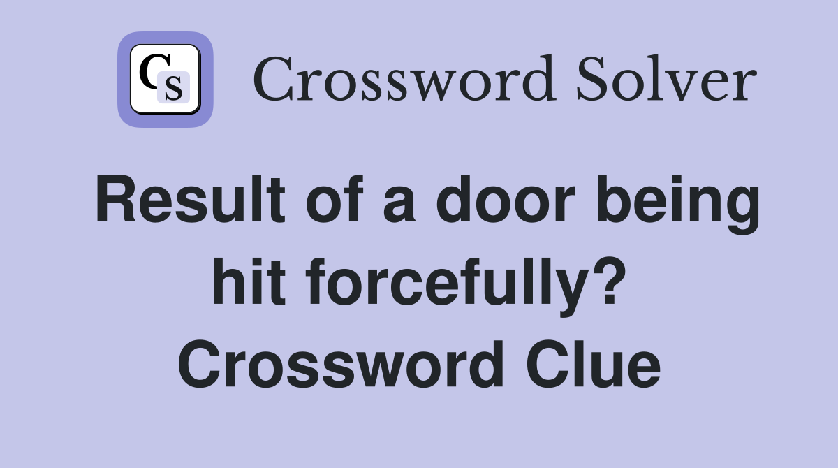 Result of a door being hit forcefully? Crossword Clue