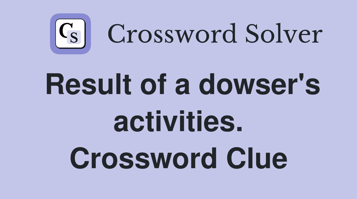 Result of a dowser's activities. Crossword Clue