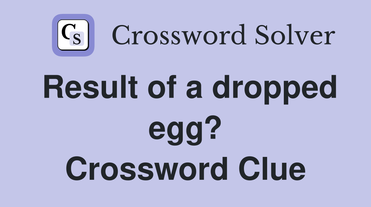 Result of a dropped egg? Crossword Clue