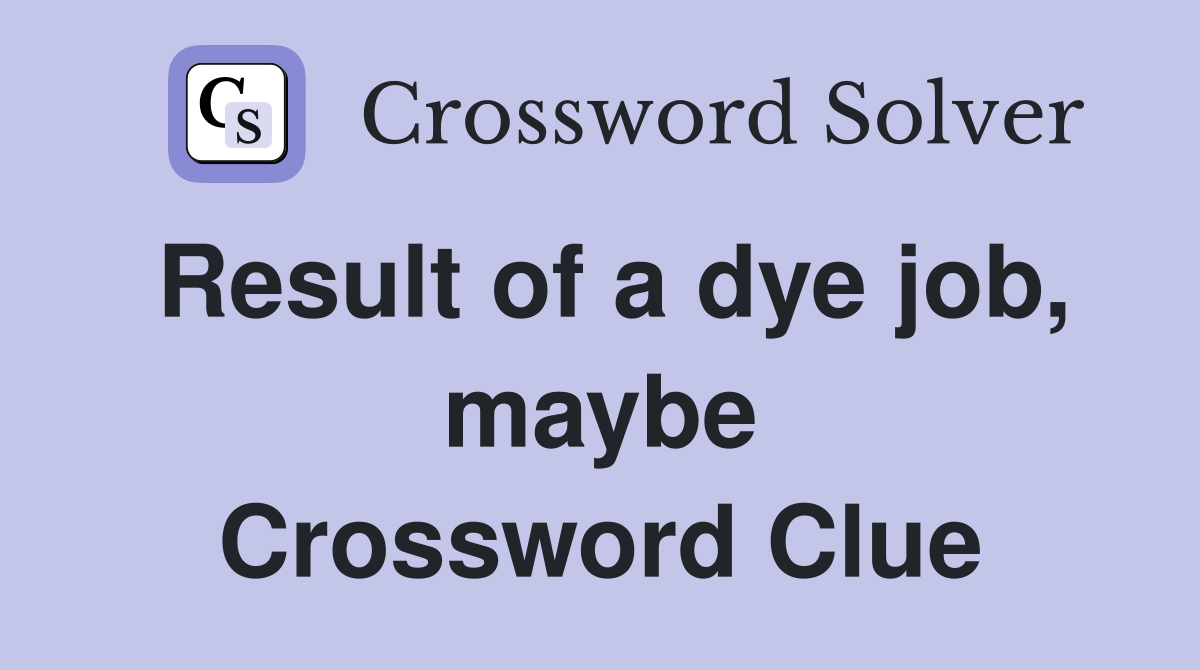 Result of a dye job, maybe Crossword Clue