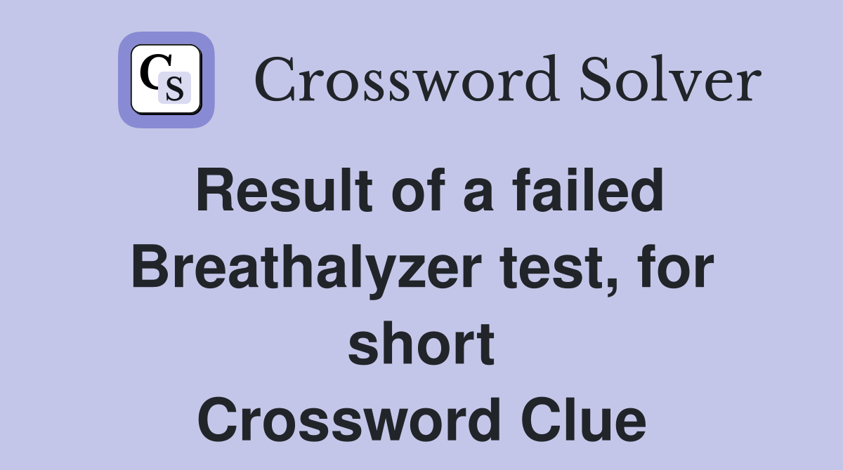 Result of a failed Breathalyzer test, for short Crossword Clue