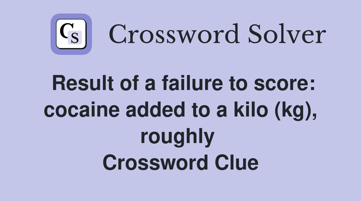 Result of a failure to score: cocaine added to a kilo (kg), roughly  Crossword Clue