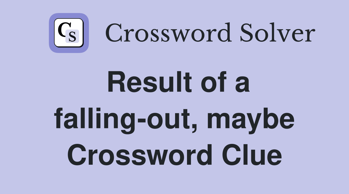 Result of a falling-out, maybe Crossword Clue