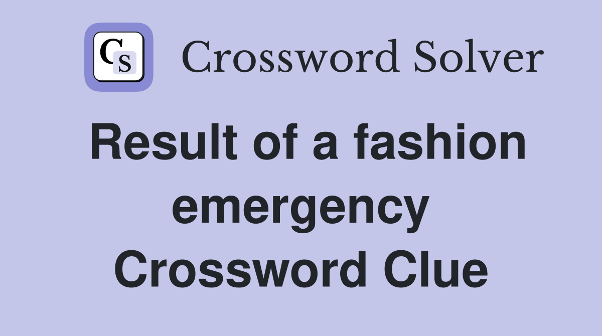 Result of a fashion emergency Crossword Clue