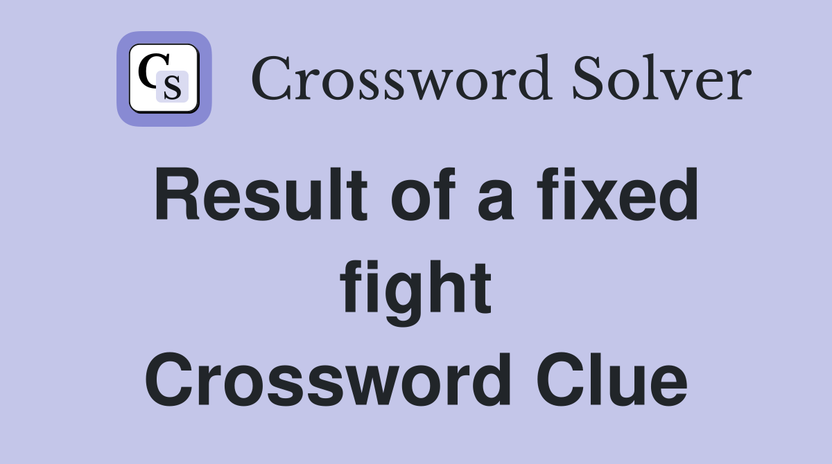 Result of a fixed fight Crossword Clue