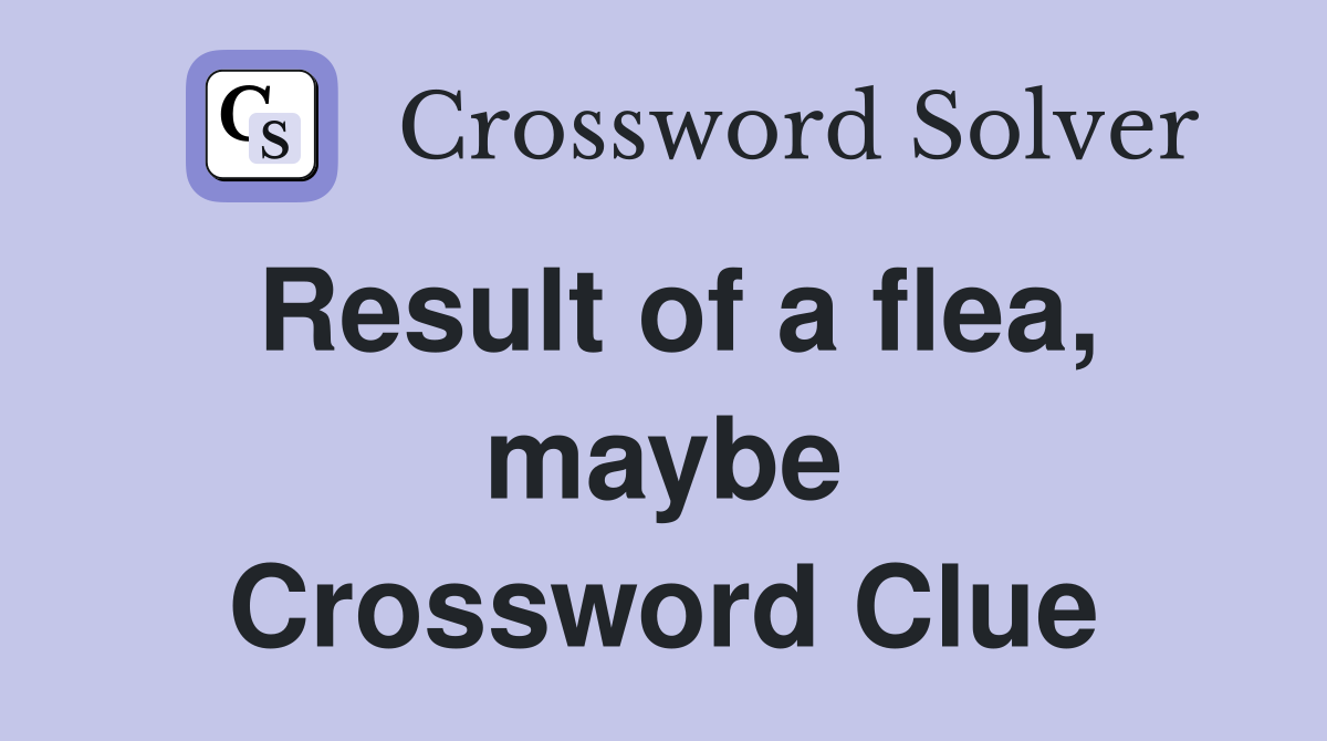 Result of a flea, maybe Crossword Clue