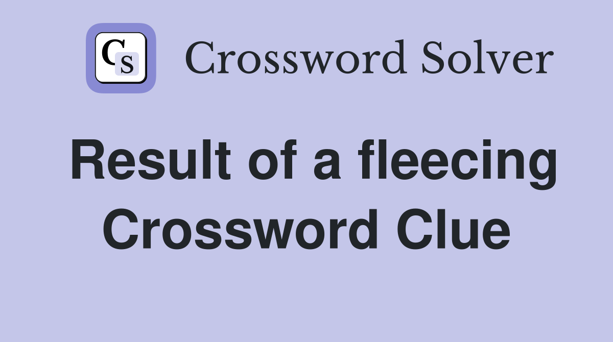 Result of a fleecing Crossword Clue