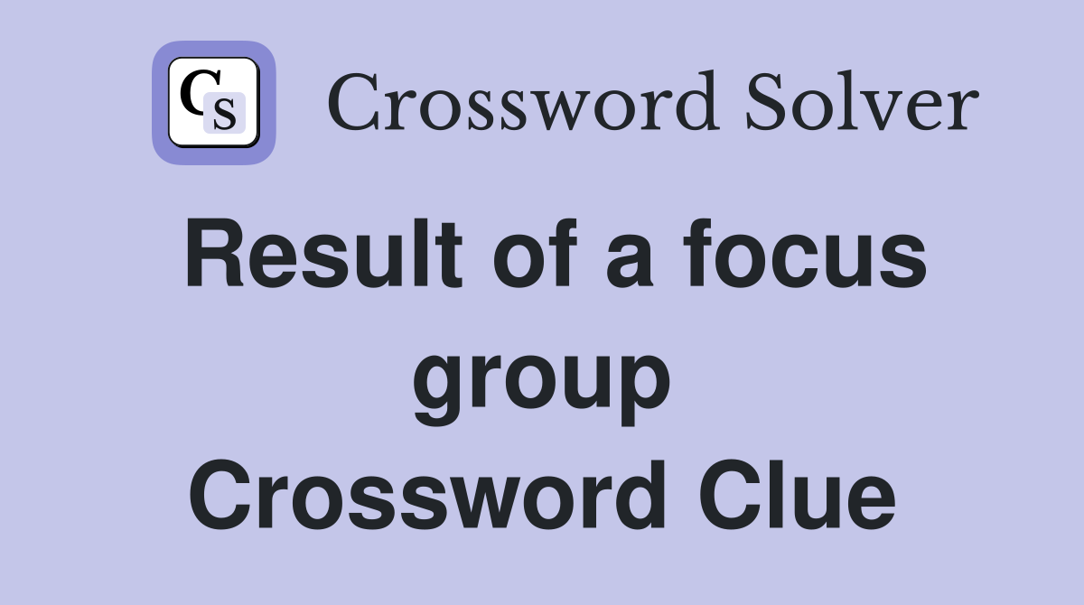 Result of a focus group Crossword Clue