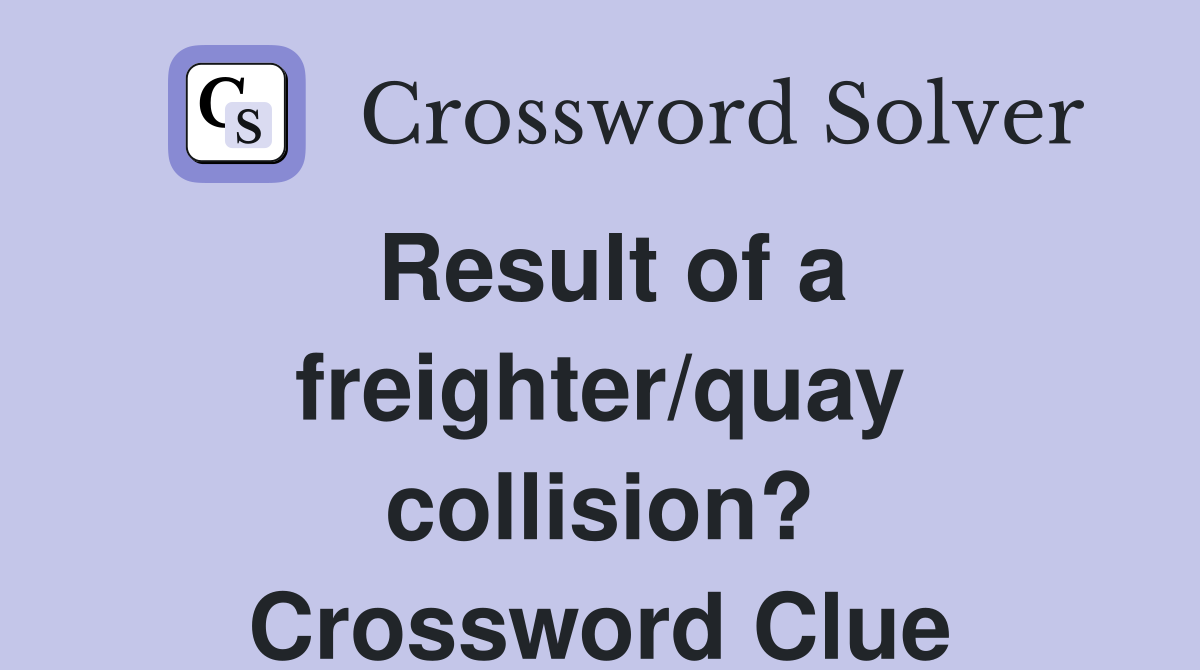 Result of a freighter/quay collision? Crossword Clue