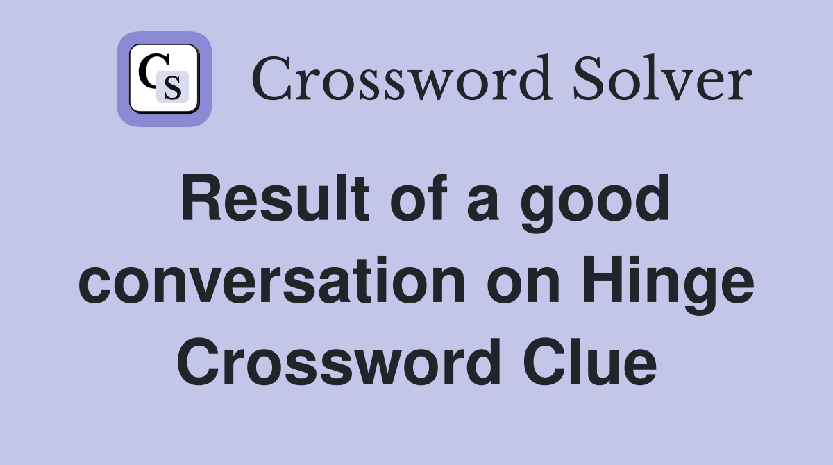 Result of a good conversation on Hinge Crossword Clue