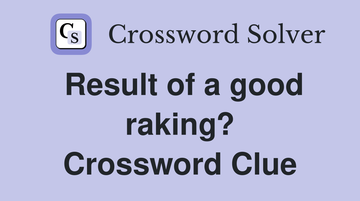 Result of a good raking? Crossword Clue