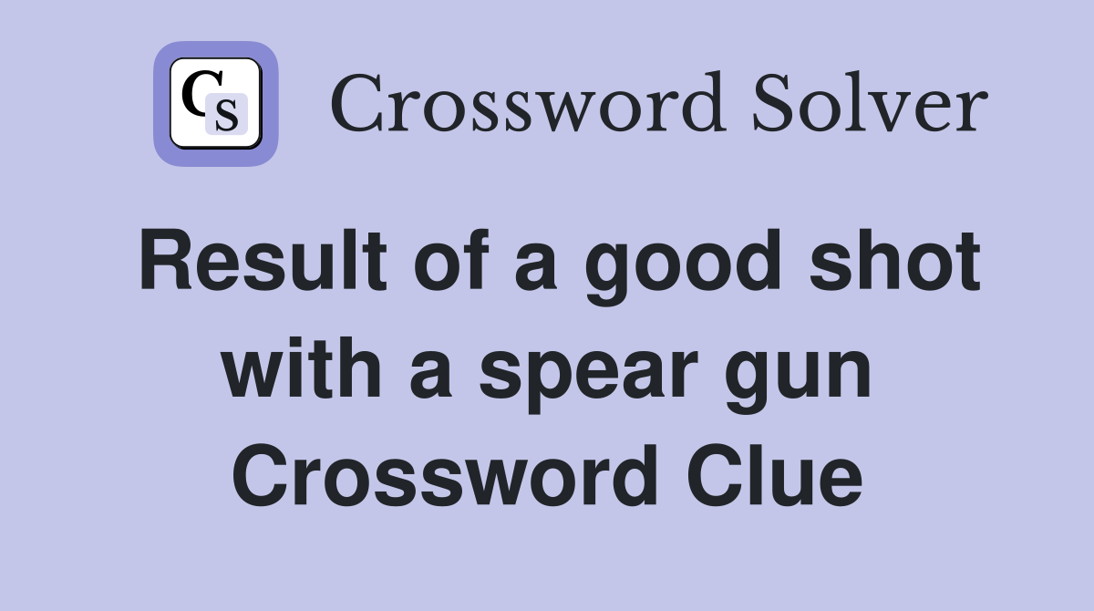 Result of a good shot with a spear gun Crossword Clue