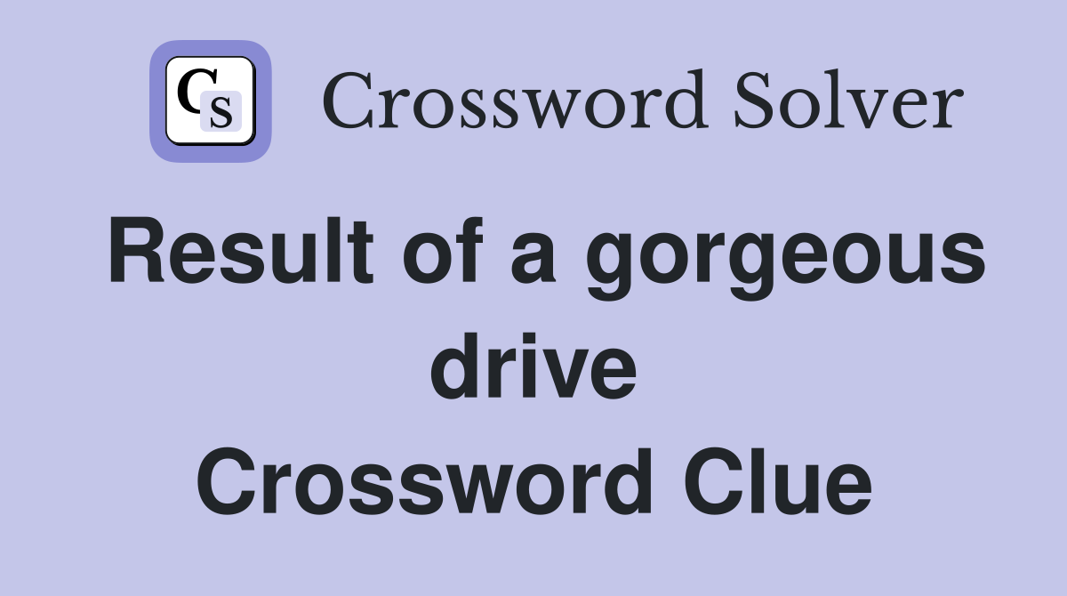 Result of a gorgeous drive Crossword Clue
