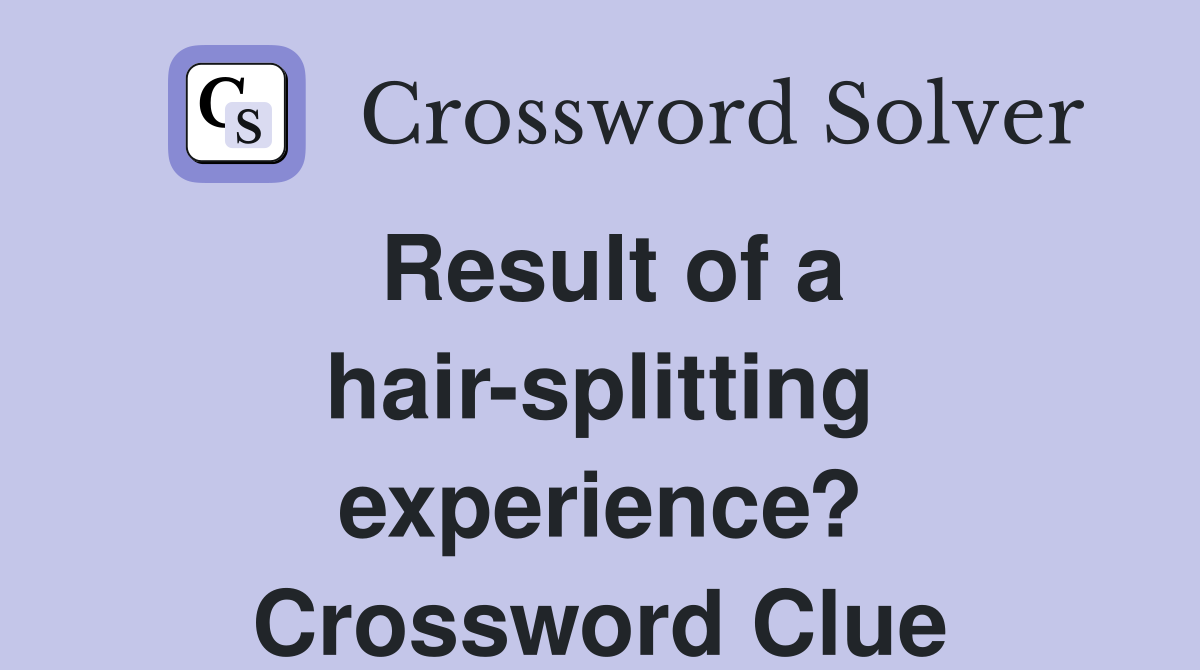 Result of a hair-splitting experience? Crossword Clue
